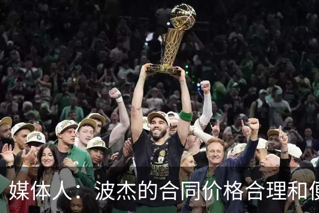 媒体人：波杰的合同价格合理&便于交易 这样的合同不会差到哪里去